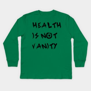 Health Is Not Vanity Kids Long Sleeve T-Shirt